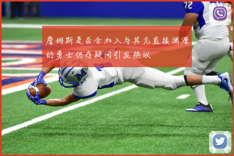 詹姆斯是否会加入与其无直接渊源的勇士仍存疑问引发热议