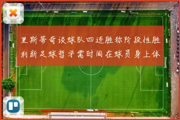 里斯蒂奇谈球队四连胜称阶段性胜利新足球哲学需时间在球员身上体现