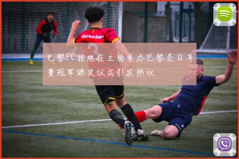 巴黎FC拒绝在主场举办巴黎圣日耳曼冠军颁奖仪式引发热议