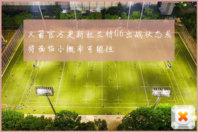 火箭官方更新杜兰特G6出战状态或将面临小概率可能性